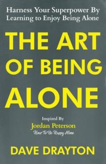 The Art of Being Alone : Harness Your Superpower By Learning to Enjoy Being Alone Inspired By Jordan Peterson