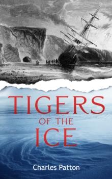 Tigers of the Ice : Dr. Elisha Kane's Harrowing struggle to survive in the Arctic