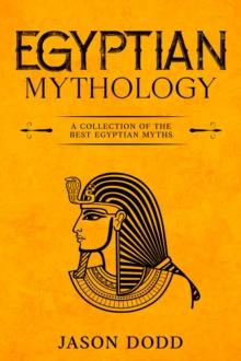 Egyptian Mythology : A Collection of the Best Egyptian Myths