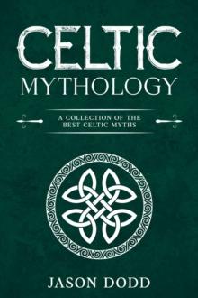 Celtic Mythology : A Collection of the Best Celtic Myths