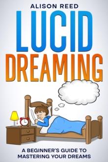 Lucid Dreaming : A Beginner's Guide to Mastering your Dreams