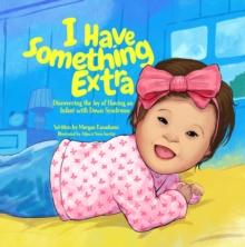 I Have Something Extra : Discovering the Joy of Having an Infant with Down Syndrome