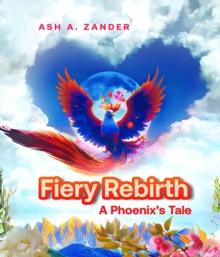 Fiery Rebirth: A Phoenix's Tale : A Phoenix's Tale