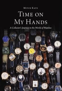 Time On My Hands: A Collector's Journey in the World of Watches