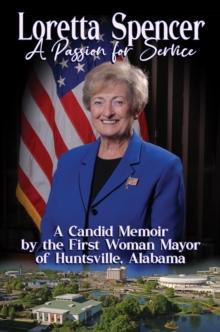 Loretta Spencer, A Passion for Service : A Candid Memoir by the First Woman Mayor of Huntsville, Alabama