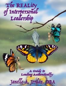 The REALity of Interpersonal Leadership : A Guide to Leading Authentically