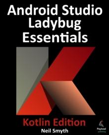 Android Studio Ladybug Essentials - Kotlin Edition : Developing Android Apps Using Android Studio Ladybug and Kotlin