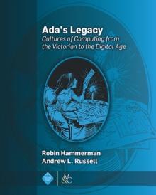 Ada's Legacy : Cultures of Computing from the Victorian to the Digital Age