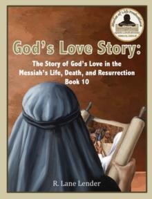 God's Love Story Book 10 : The Story of God's Love In the Messiah's Life, Death, and Resurrection