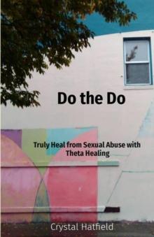 Do the Do : Truly Heal from Sexual Abuse with  Theta Healing