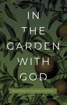 In the Garden with God : Meditations to Cultivate Your Spirit