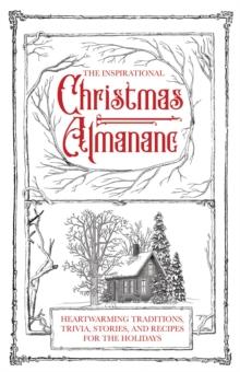 The Inspirational Christmas Almanac : Heartwarming Traditions, Trivia, Stories, and Recipes for the Holidays