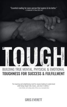 Tough : Building True Mental, Physical and Emotional Toughness for Success and Fulfillment