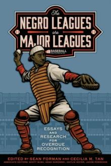 The Negro Leagues are Major Leagues : Essays and Research for Overdue Recognition