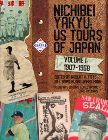 Nichibei Yakyu : US Tours of Japan, Volume 1, 1907 - 1958