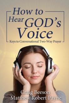 How To Hear God's Voice : Keys To Conversational Two-Way Prayer