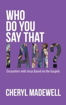 Who Do You Say That I Am? : Encounters with Jesus Based on the Gospels