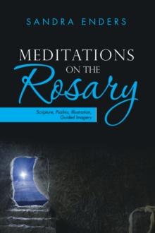 Meditations on the Rosary : Scripture, Psalms, Illustration, Guided Imagery