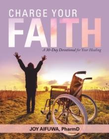 Charge Your Faith : A 30-Day Devotional for Your Healing