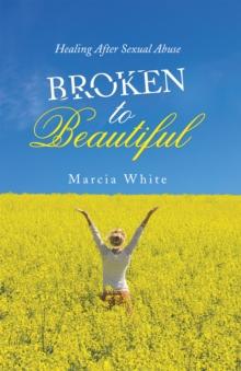 Broken to Beautiful : Healing After Sexual Abuse