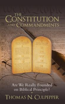 The Constitution and Commandments : Are We Really Founded on Biblical Principle?