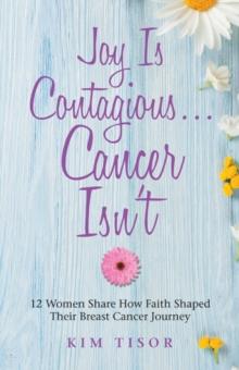 Joy Is Contagious... Cancer Isn'T : 12 Women Share How Faith Shaped Their Breast Cancer Journey