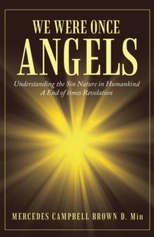 We Were Once Angels : Understanding the Sin Nature in Humankind: an End-Of-Times Revelation