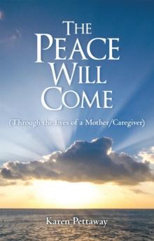 The Peace Will Come : (Through the Eyes of a Mother/Caregiver)