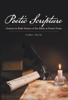 Poetic Scripture : Genesis to Ruth Stories of the Bible in Poetic Form