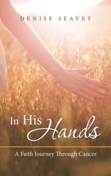 In His Hands : A Faith Journey Through Cancer