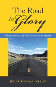 The Road to Glory : Meditations on the Way from Here to Heaven