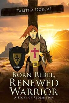 Born Rebel, Renewed Warrior : A Story of Redemption