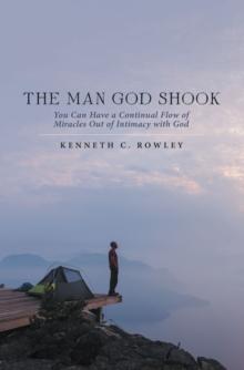 The Man God Shook : You Can Have a Continual Flow of Miracles out of Intimacy with God