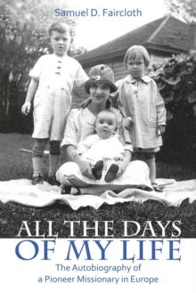 All the Days of My Life : The Autobiography of a Pioneer Missionary in Europe