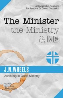 The Minister the Ministry & Me : Assisting in Gods Ministry