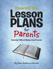 Proverbial Kids Lesson Plans for Parents : Featuring 7 ABCs of Wisdom from Proverbs