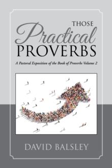 Those Practical Proverbs : A Pastoral Exposition of the Book of Proverbs Volume 2