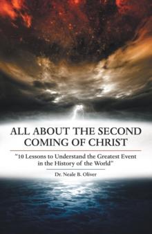 All About the Second Coming of Christ : "10 Lessons to Understand the Greatest Event in the History of the World"