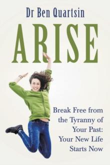 Arise : Break Free from the Tyranny of Your Past: Your New Life Starts Now