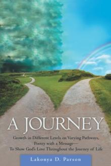 A Journey : Growth in Different Levels on Varying Pathways, Poetry with a Message- to Show God's Love Throughout the Journey of Life