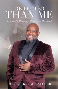 Be Better Than Me : Lessons in Marriage, Ministry & Manhood