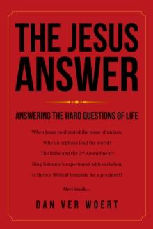 The Jesus Answer : Answering the Hard Questions of Life