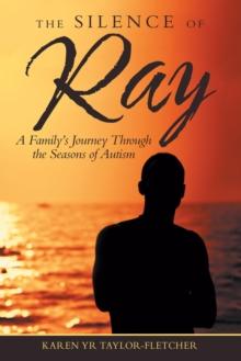 The Silence of Ray : A Family's Journey Through the Seasons of Autism