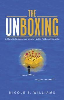 The Unboxing : A Black Girl's Journey of Mental Health, Faith, and Identity