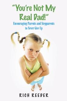 "You'Re Not My Real Dad!" : Encouraging Parents and Stepparents to Never Give Up