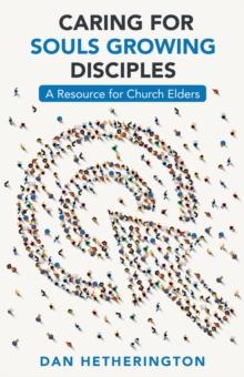 Caring for Souls Growing Disciples : A Resource for Church Elders