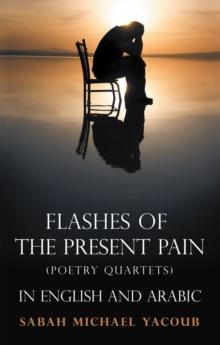 Flashes of the Present Pain : (Poetry Quartets in English & Arabic)