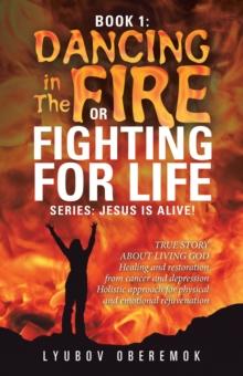 Book 1: Dancing in the Fire or Fighting for Life : A True Story About a Living God