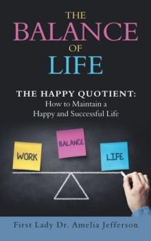 The Balance of Life : The Happy Quotient: How to Maintain a Happy and Successful Life