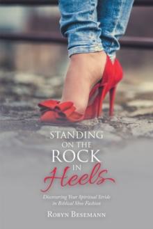 Standing on the Rock in Heels : Discovering Your Spiritual Stride in Biblical Shoe Fashion